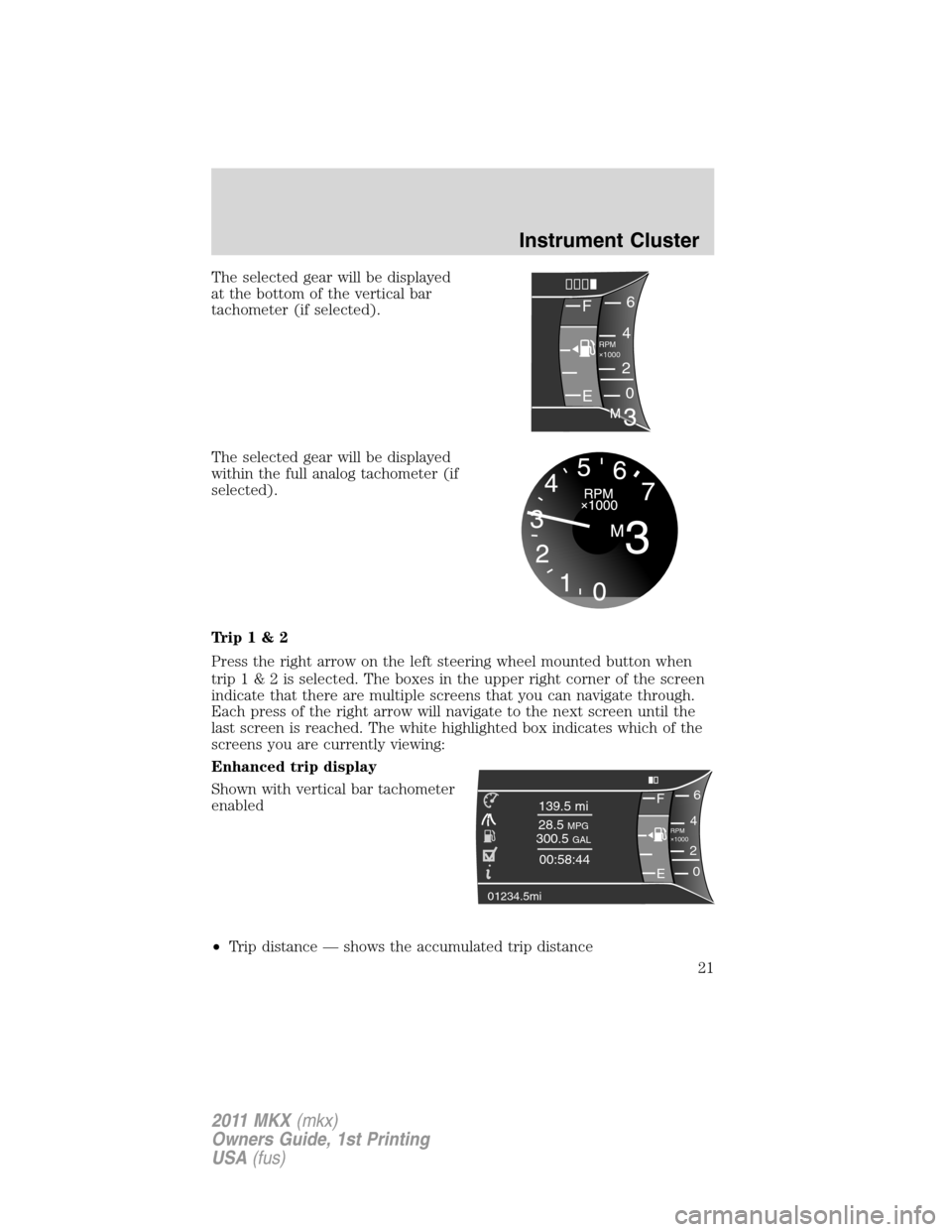 LINCOLN MKX 2011 Owners Manual The selected gear will be displayed
at the bottom of the vertical bar
tachometer (if selected).
The selected gear will be displayed
within the full analog tachometer (if
selected).
Trip1&2
Press the r LINCOLN MKX 2011 Owners Manual The selected gear will be displayed
at the bottom of the vertical bar
tachometer (if selected).
The selected gear will be displayed
within the full analog tachometer (if
selected).
Trip1&2
Press the r