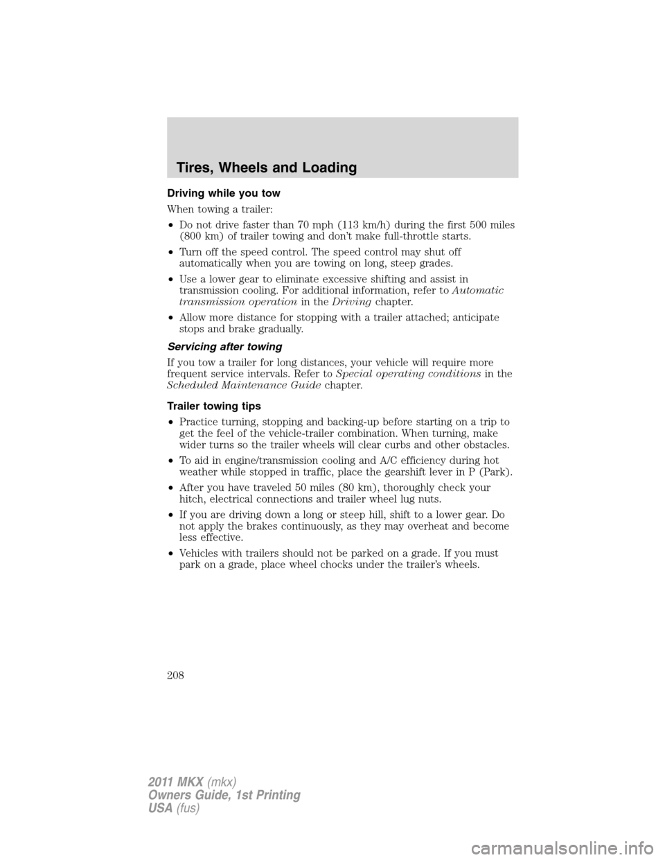 LINCOLN MKX 2011 Owners Manual Driving while you tow
When towing a trailer:
•Do not drive faster than 70 mph (113 km/h) during the first 500 miles
(800 km) of trailer towing and don’t make full-throttle starts.
•Turn off the LINCOLN MKX 2011 Owners Manual Driving while you tow
When towing a trailer:
•Do not drive faster than 70 mph (113 km/h) during the first 500 miles
(800 km) of trailer towing and don’t make full-throttle starts.
•Turn off the