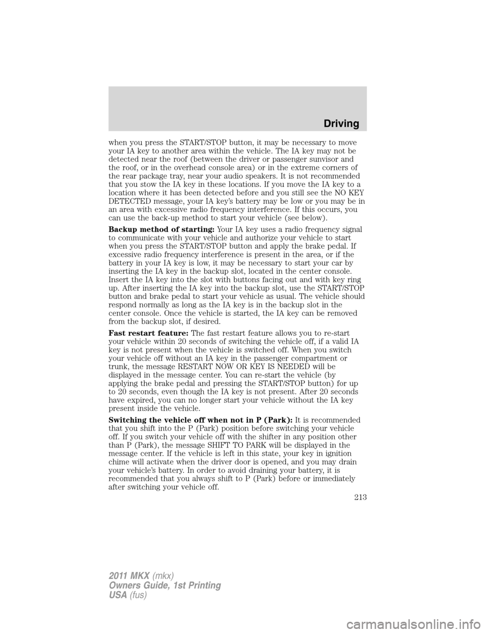LINCOLN MKX 2011  Owners Manual when you press the START/STOP button, it may be necessary to move
your IA key to another area within the vehicle. The IA key may not be
detected near the roof (between the driver or passenger sunvisor