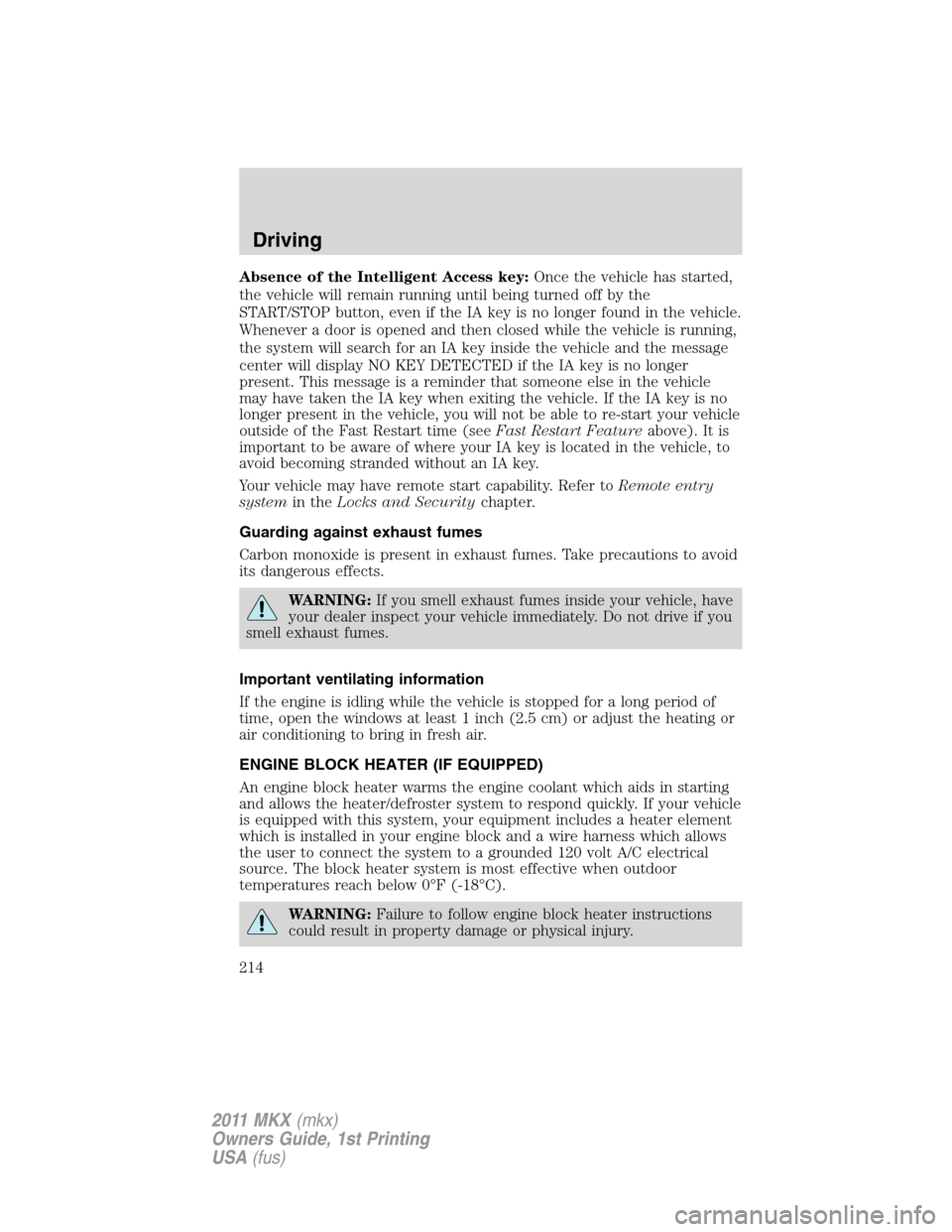 LINCOLN MKX 2011 Owners Manual Absence of the Intelligent Access key:Once the vehicle has started,
the vehicle will remain running until being turned off by the
START/STOP button, even if the IA key is no longer found in the vehicl LINCOLN MKX 2011 Owners Manual Absence of the Intelligent Access key:Once the vehicle has started,
the vehicle will remain running until being turned off by the
START/STOP button, even if the IA key is no longer found in the vehicl