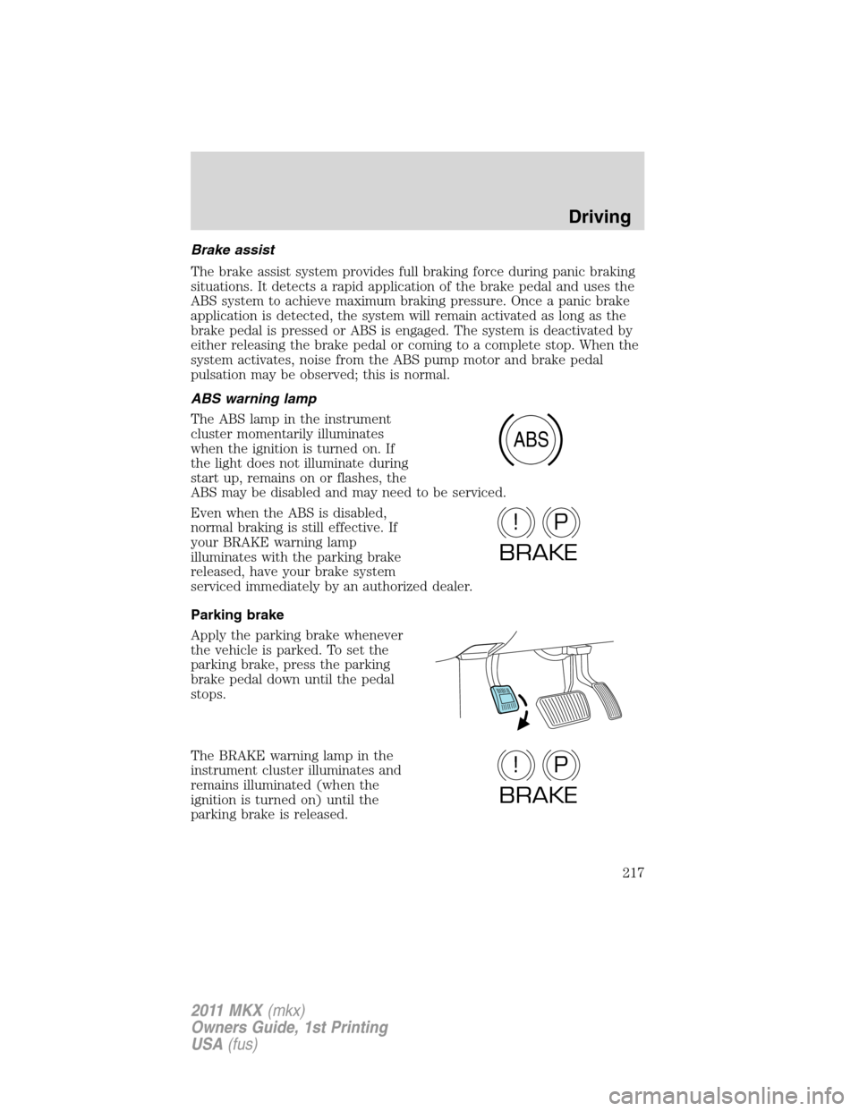 LINCOLN MKX 2011  Owners Manual Brake assist
The brake assist system provides full braking force during panic braking
situations. It detects a rapid application of the brake pedal and uses the
ABS system to achieve maximum braking p