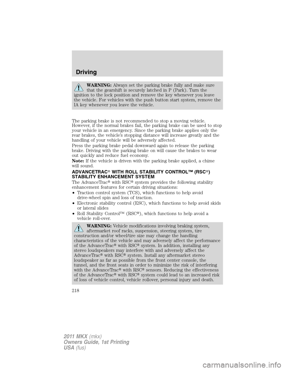 LINCOLN MKX 2011 User Guide WARNING:Always set the parking brake fully and make sure
that the gearshift is securely latched in P (Park). Turn the
ignition to the lock position and remove the key whenever you leave
the vehicle. F LINCOLN MKX 2011 User Guide WARNING:Always set the parking brake fully and make sure
that the gearshift is securely latched in P (Park). Turn the
ignition to the lock position and remove the key whenever you leave
the vehicle. F