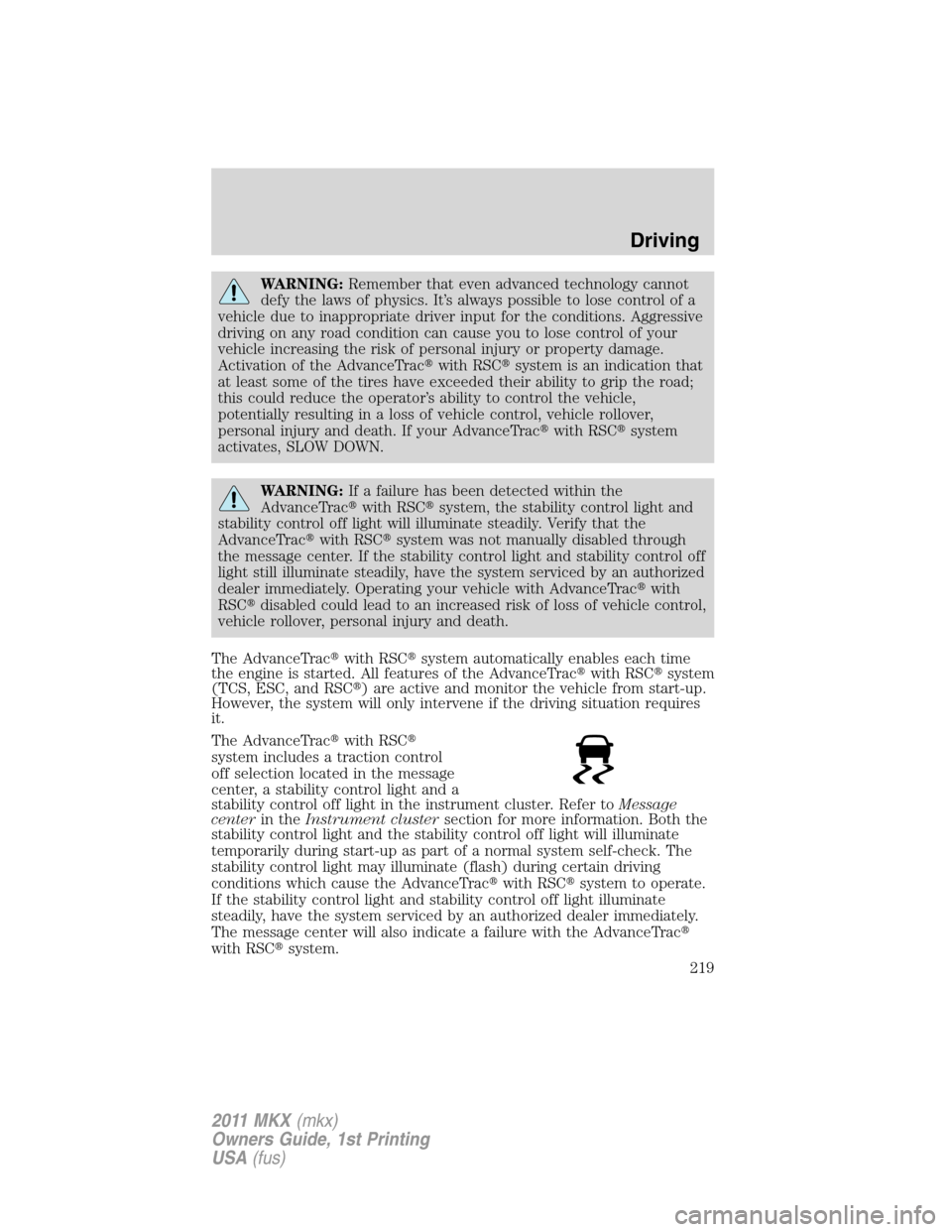 LINCOLN MKX 2011  Owners Manual WARNING:Remember that even advanced technology cannot
defy the laws of physics. It’s always possible to lose control of a
vehicle due to inappropriate driver input for the conditions. Aggressive
dri