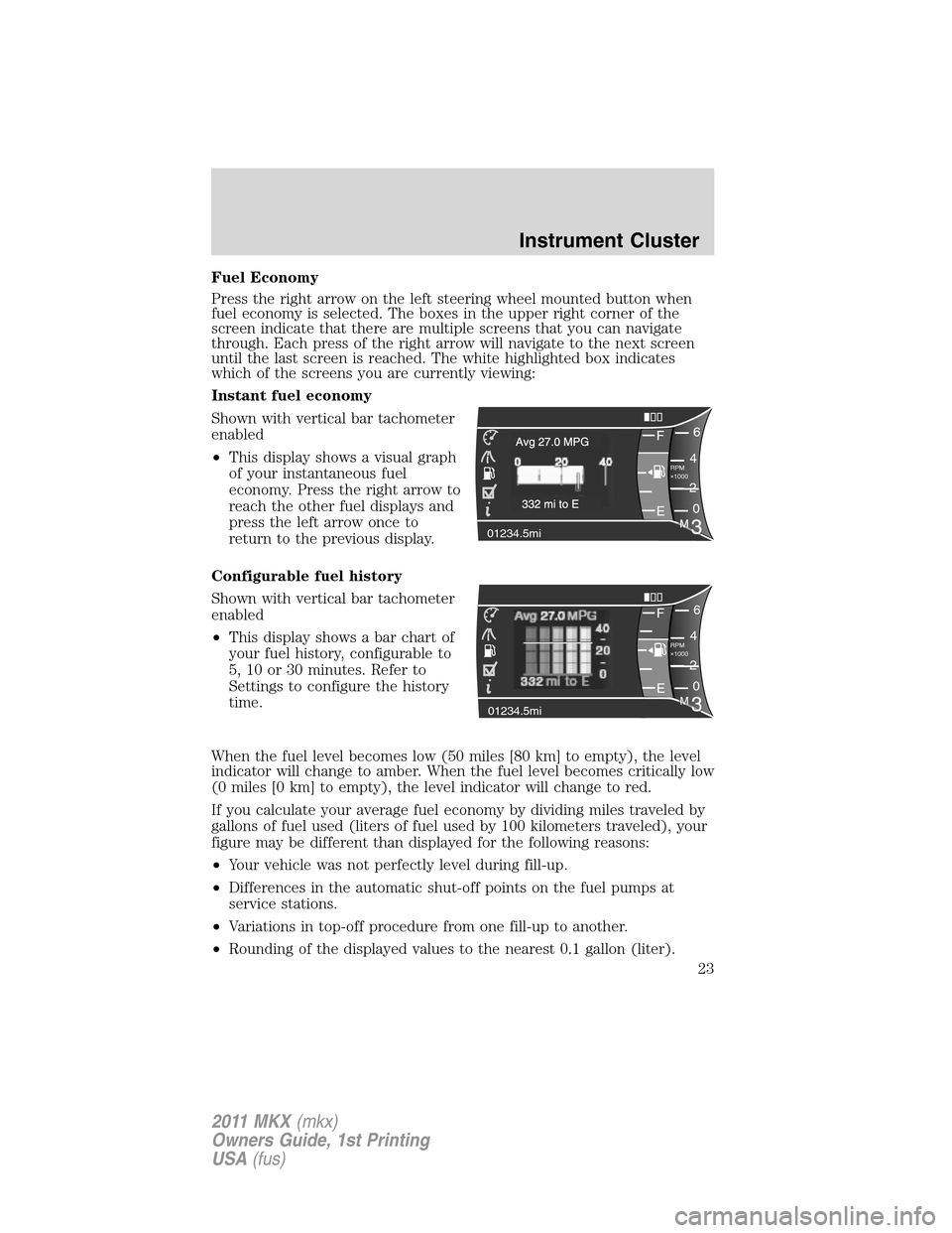 LINCOLN MKX 2011  Owners Manual Fuel Economy
Press the right arrow on the left steering wheel mounted button when
fuel economy is selected. The boxes in the upper right corner of the
screen indicate that there are multiple screens t