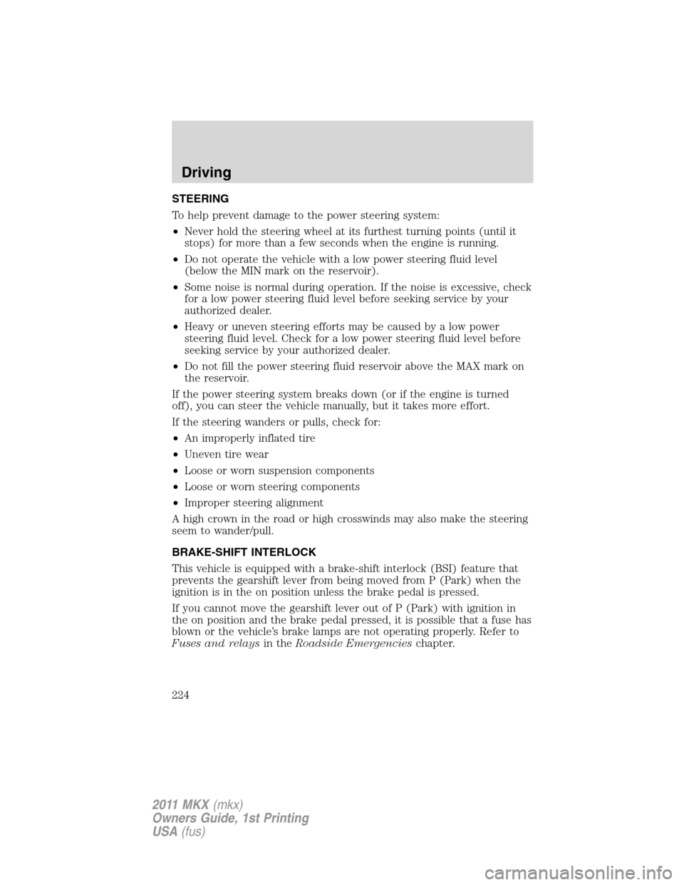 LINCOLN MKX 2011 Owners Manual STEERING
To help prevent damage to the power steering system:
•Never hold the steering wheel at its furthest turning points (until it
stops) for more than a few seconds when the engine is running.
â LINCOLN MKX 2011 Owners Manual STEERING
To help prevent damage to the power steering system:
•Never hold the steering wheel at its furthest turning points (until it
stops) for more than a few seconds when the engine is running.
â