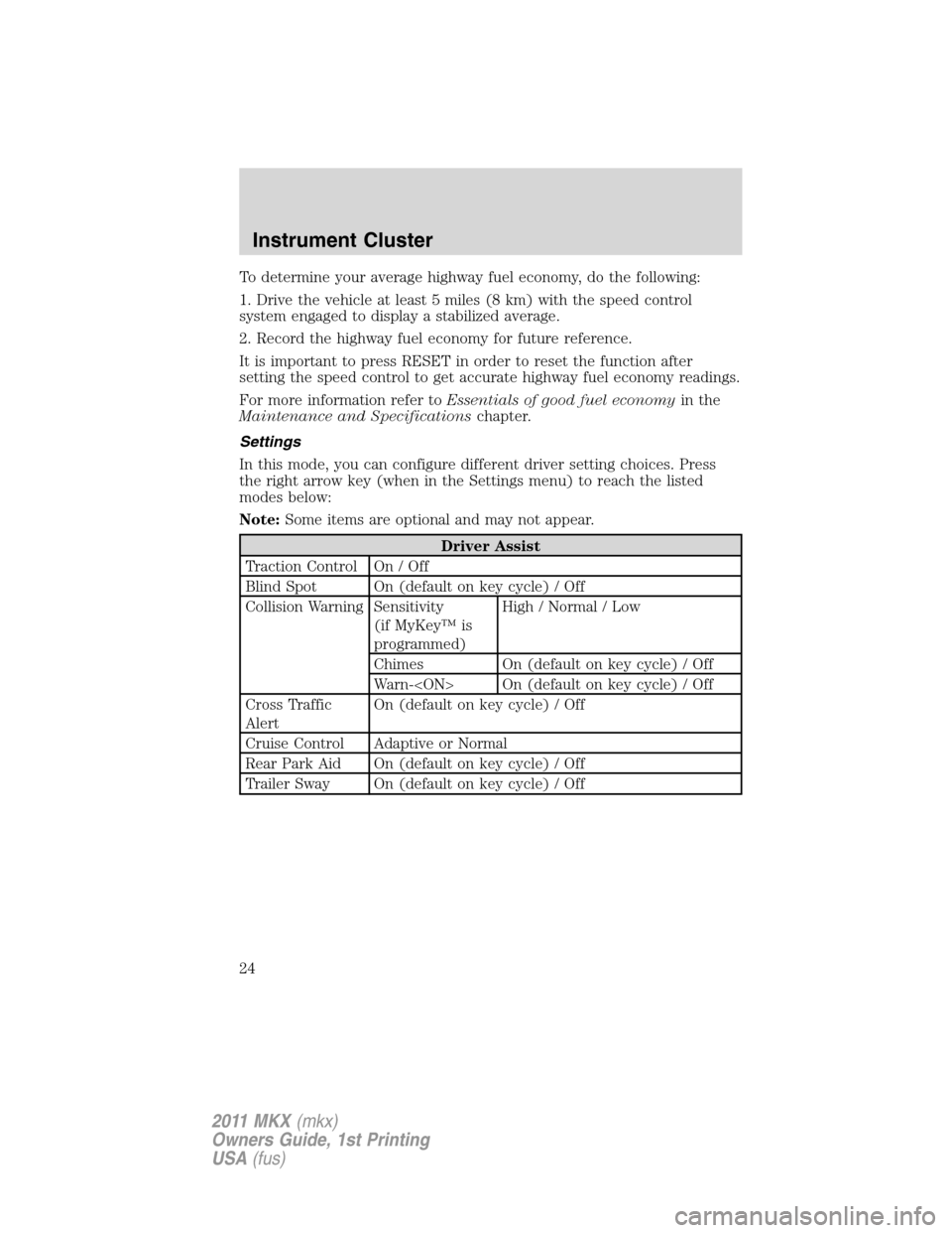 LINCOLN MKX 2011 Owners Manual To determine your average highway fuel economy, do the following:
1. Drive the vehicle at least 5 miles (8 km) with the speed control
system engaged to display a stabilized average.
2. Record the high LINCOLN MKX 2011 Owners Manual To determine your average highway fuel economy, do the following:
1. Drive the vehicle at least 5 miles (8 km) with the speed control
system engaged to display a stabilized average.
2. Record the high