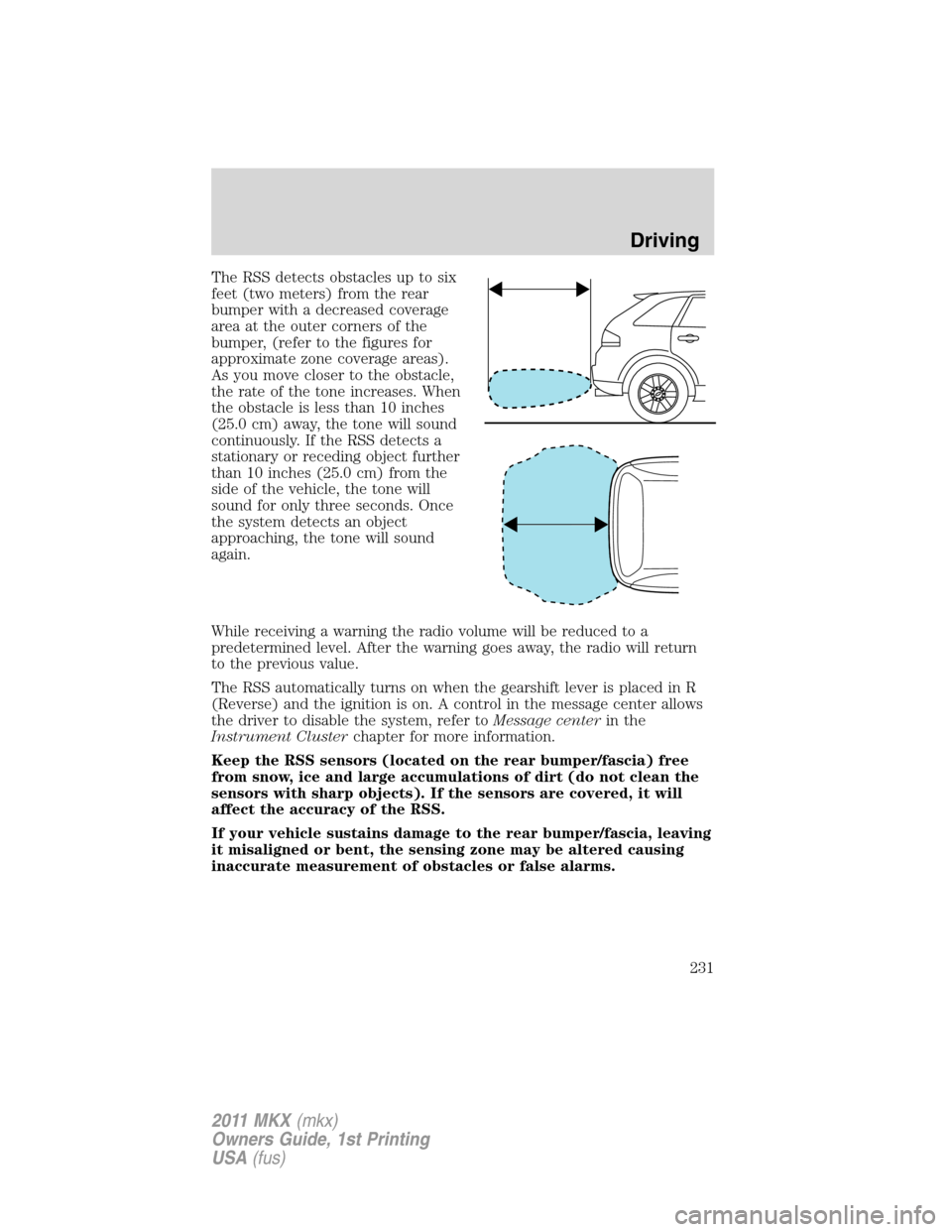 LINCOLN MKX 2011 Owners Manual The RSS detects obstacles up to six
feet (two meters) from the rear
bumper with a decreased coverage
area at the outer corners of the
bumper, (refer to the figures for
approximate zone coverage areas)