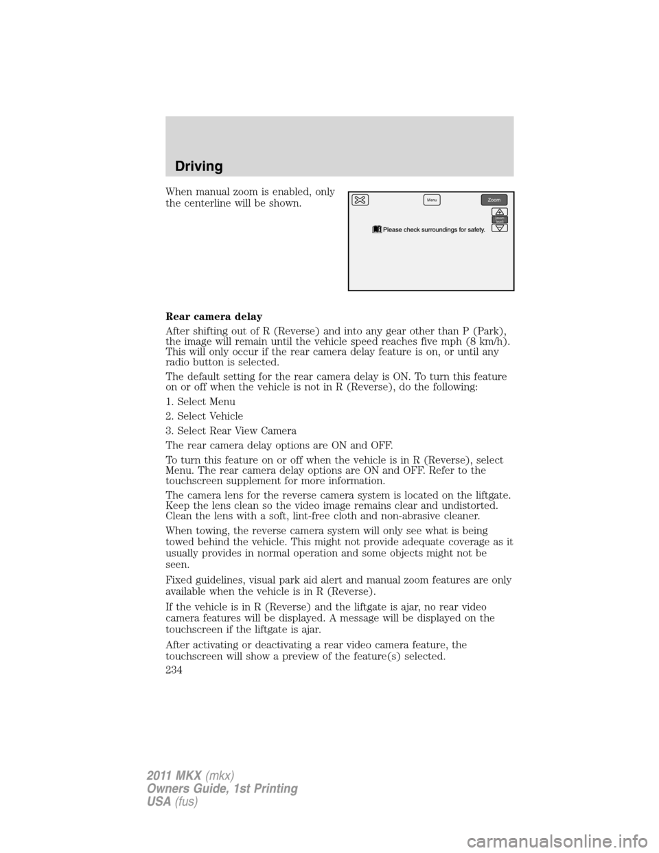 LINCOLN MKX 2011  Owners Manual When manual zoom is enabled, only
the centerline will be shown.
Rear camera delay
After shifting out of R (Reverse) and into any gear other than P (Park),
the image will remain until the vehicle speed