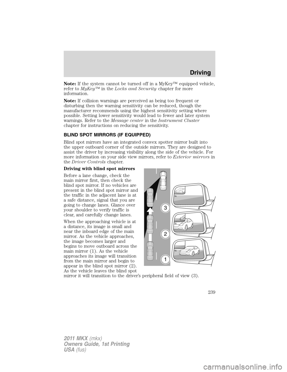 LINCOLN MKX 2011  Owners Manual Note:If the system cannot be turned off in a MyKey™ equipped vehicle,
refer toMyKey™in theLocks and Securitychapter for more
information.
Note:If collision warnings are perceived as being too freq