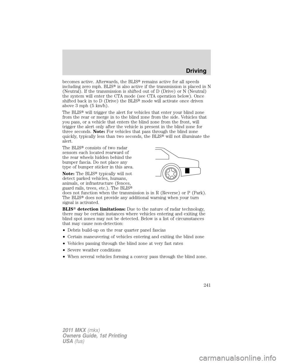 LINCOLN MKX 2011 Owners Manual becomes active. Afterwards, the BLISremains active for all speeds
including zero mph. BLISis also active if the transmission is placed in N
(Neutral). If the transmission is shifted out of D (Drive)