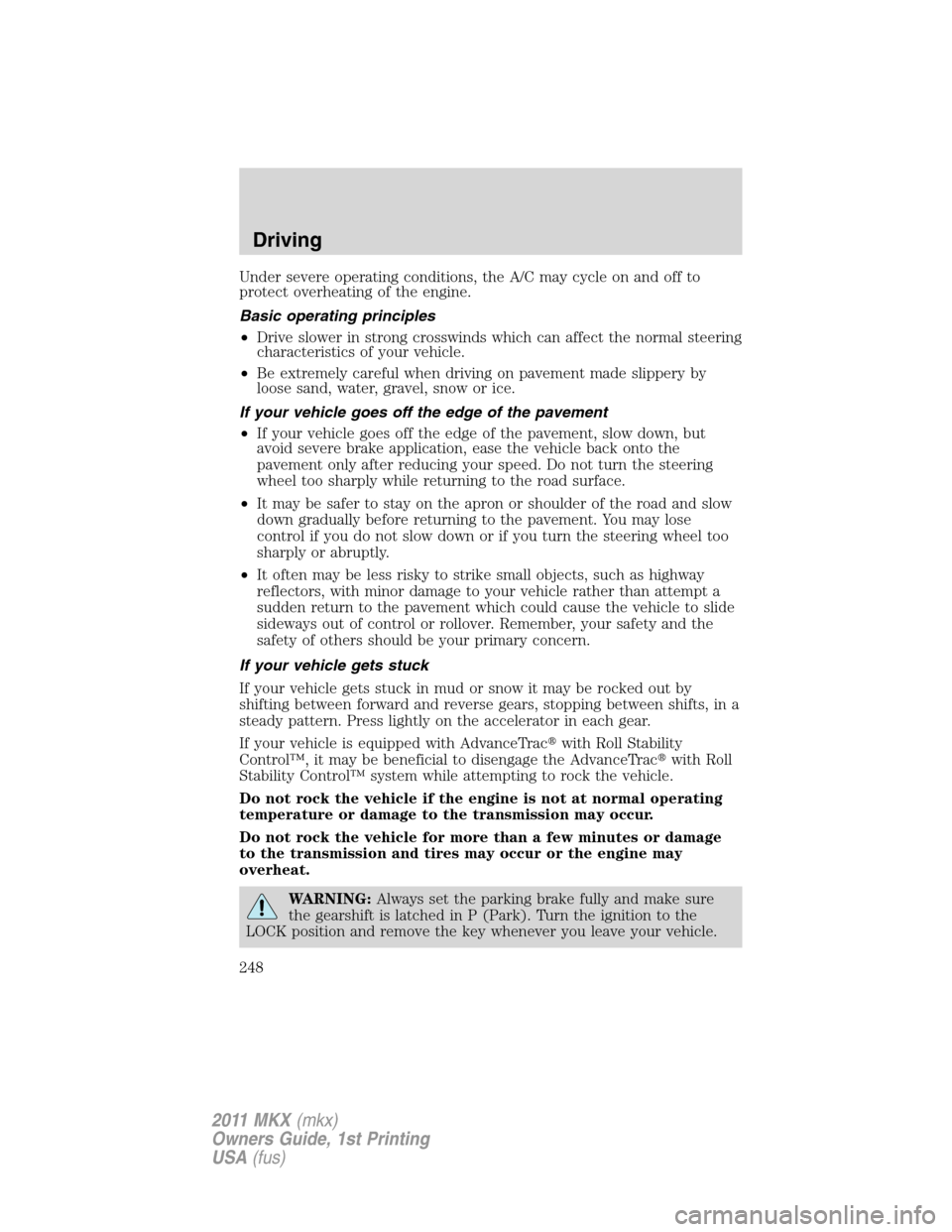 LINCOLN MKX 2011  Owners Manual Under severe operating conditions, the A/C may cycle on and off to
protect overheating of the engine.
Basic operating principles
•Drive slower in strong crosswinds which can affect the normal steeri