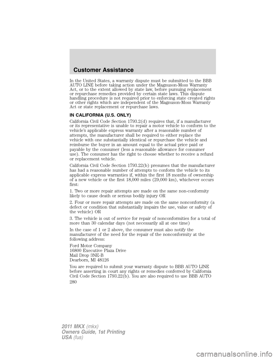 LINCOLN MKX 2011 Owners Manual In the United States, a warranty dispute must be submitted to the BBB
AUTO LINE before taking action under the Magnuson-Moss Warranty
Act, or to the extent allowed by state law, before pursuing replac LINCOLN MKX 2011 Owners Manual In the United States, a warranty dispute must be submitted to the BBB
AUTO LINE before taking action under the Magnuson-Moss Warranty
Act, or to the extent allowed by state law, before pursuing replac