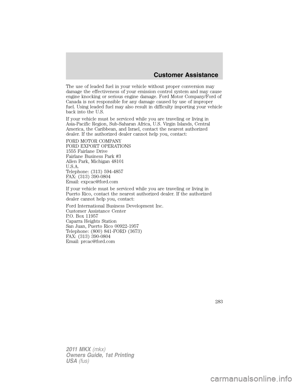 LINCOLN MKX 2011 Owners Manual The use of leaded fuel in your vehicle without proper conversion may
damage the effectiveness of your emission control system and may cause
engine knocking or serious engine damage. Ford Motor Company LINCOLN MKX 2011 Owners Manual The use of leaded fuel in your vehicle without proper conversion may
damage the effectiveness of your emission control system and may cause
engine knocking or serious engine damage. Ford Motor Company