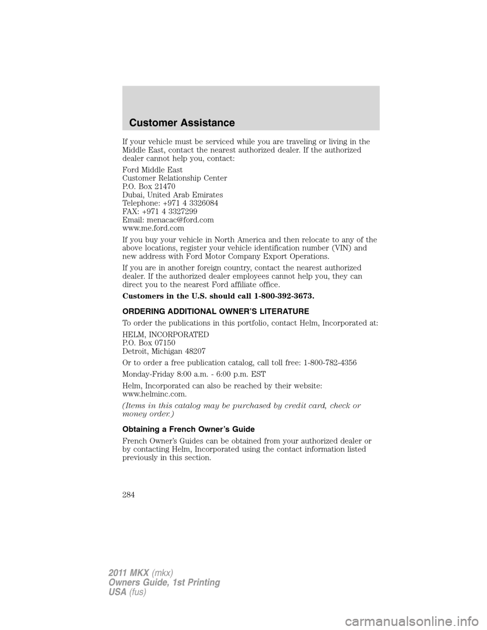 LINCOLN MKX 2011 Owners Manual If your vehicle must be serviced while you are traveling or living in the
Middle East, contact the nearest authorized dealer. If the authorized
dealer cannot help you, contact:
Ford Middle East
Custom LINCOLN MKX 2011 Owners Manual If your vehicle must be serviced while you are traveling or living in the
Middle East, contact the nearest authorized dealer. If the authorized
dealer cannot help you, contact:
Ford Middle East
Custom