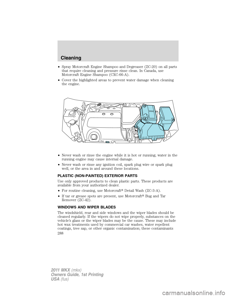 LINCOLN MKX 2011  Owners Manual •Spray Motorcraft Engine Shampoo and Degreaser (ZC-20) on all parts
that require cleaning and pressure rinse clean. In Canada, use
Motorcraft Engine Shampoo (CXC-66-A).
•Cover the highlighted area