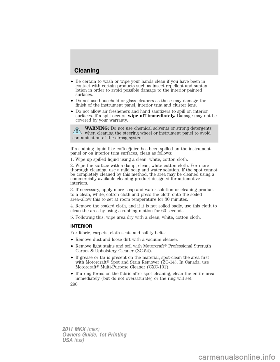 LINCOLN MKX 2011  Owners Manual •Be certain to wash or wipe your hands clean if you have been in
contact with certain products such as insect repellent and suntan
lotion in order to avoid possible damage to the interior painted
su