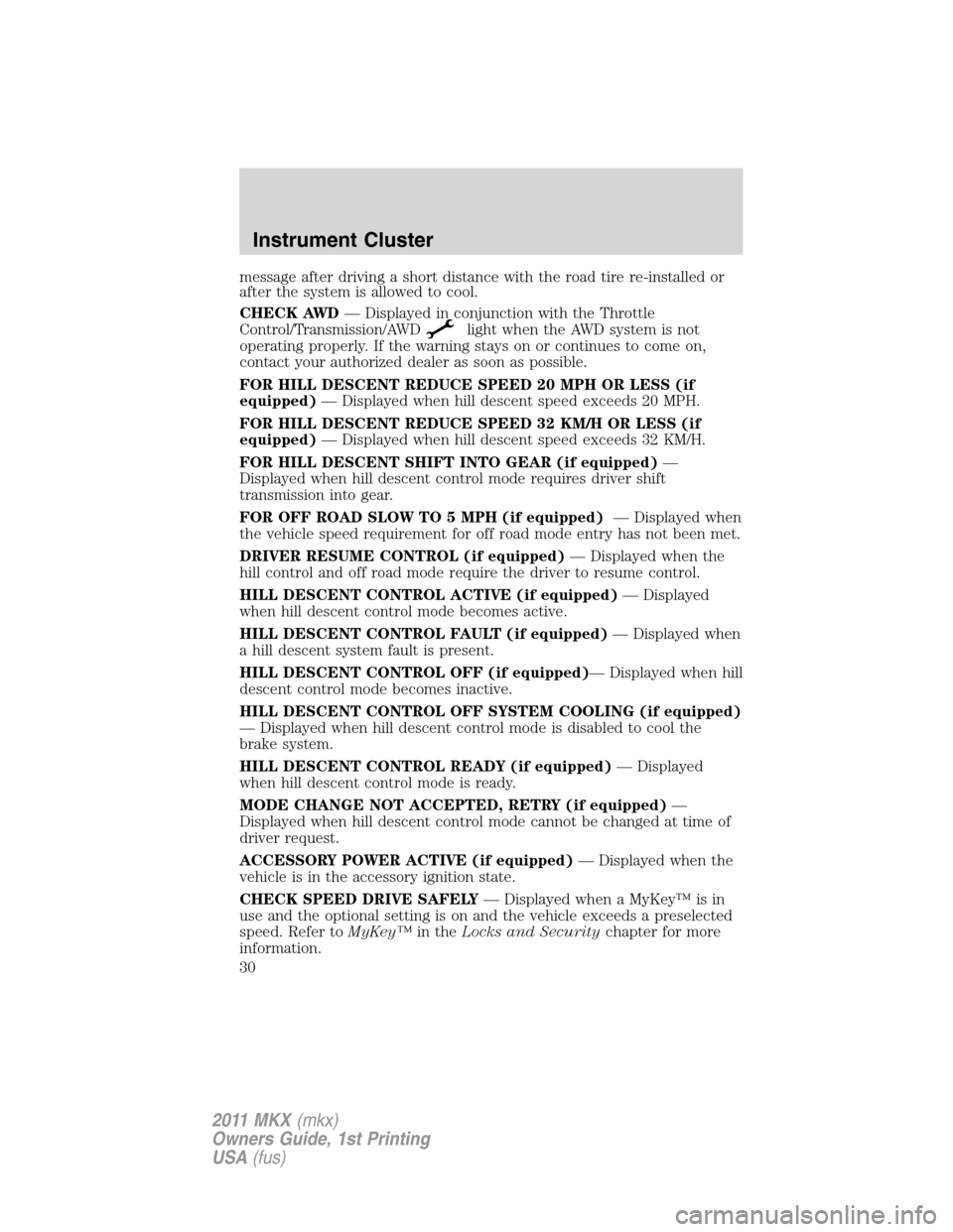 LINCOLN MKX 2011 Owners Manual message after driving a short distance with the road tire re-installed or
after the system is allowed to cool.
CHECK AWD— Displayed in conjunction with the Throttle
Control/Transmission/AWD
light wh LINCOLN MKX 2011 Owners Manual message after driving a short distance with the road tire re-installed or
after the system is allowed to cool.
CHECK AWD— Displayed in conjunction with the Throttle
Control/Transmission/AWD
light wh