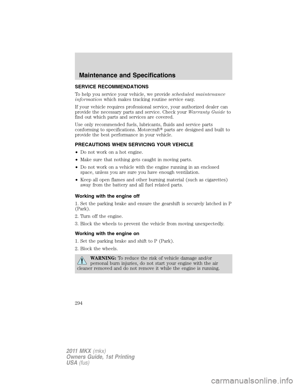 LINCOLN MKX 2011 Owners Manual SERVICE RECOMMENDATIONS
To help you service your vehicle, we providescheduled maintenance
informationwhich makes tracking routine service easy.
If your vehicle requires professional service, your auth LINCOLN MKX 2011 Owners Manual SERVICE RECOMMENDATIONS
To help you service your vehicle, we providescheduled maintenance
informationwhich makes tracking routine service easy.
If your vehicle requires professional service, your auth