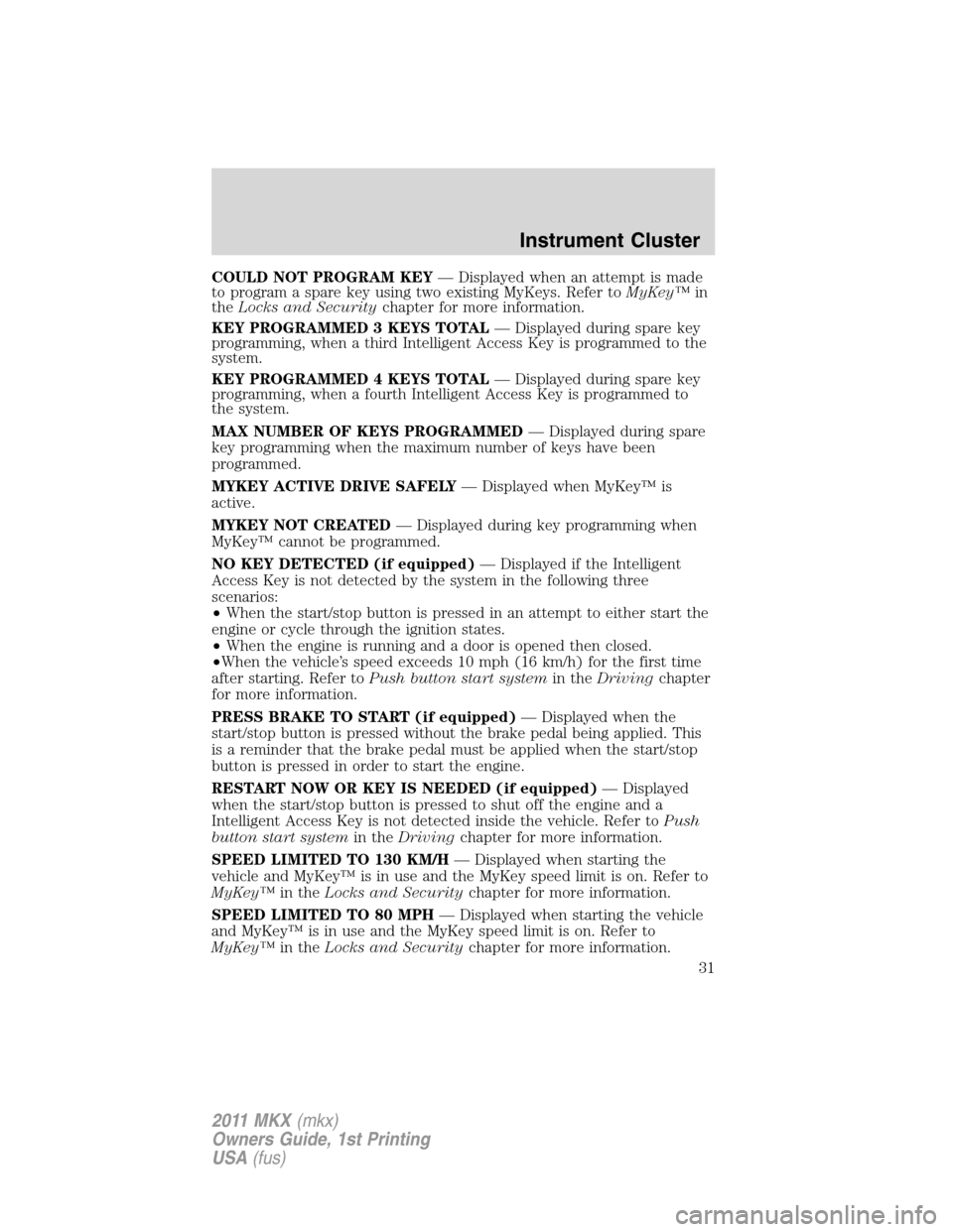 LINCOLN MKX 2011  Owners Manual COULD NOT PROGRAM KEY— Displayed when an attempt is made
to program a spare key using two existing MyKeys. Refer toMyKey™in
theLocks and Securitychapter for more information.
KEY PROGRAMMED 3 KEYS