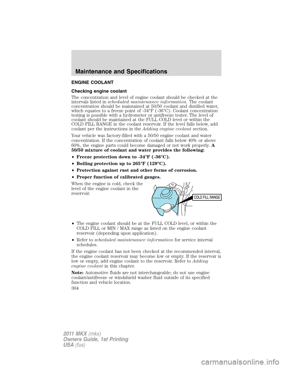 LINCOLN MKX 2011 Owners Manual ENGINE COOLANT
Checking engine coolant
The concentration and level of engine coolant should be checked at the
intervals listed inscheduled maintenance information.The coolant
concentration should be m LINCOLN MKX 2011 Owners Manual ENGINE COOLANT
Checking engine coolant
The concentration and level of engine coolant should be checked at the
intervals listed inscheduled maintenance information.The coolant
concentration should be m