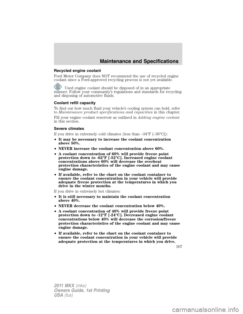 LINCOLN MKX 2011  Owners Manual Recycled engine coolant
Ford Motor Company does NOT recommend the use of recycled engine
coolant since a Ford-approved recycling process is not yet available.
Used engine coolant should be disposed of