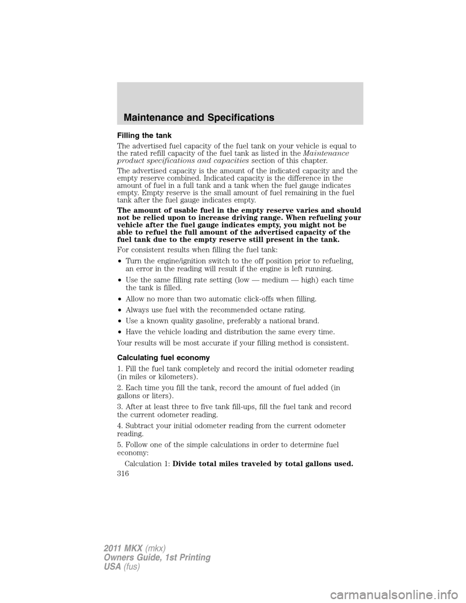 LINCOLN MKX 2011  Owners Manual Filling the tank
The advertised fuel capacity of the fuel tank on your vehicle is equal to
the rated refill capacity of the fuel tank as listed in theMaintenance
product specifications and capacitiess