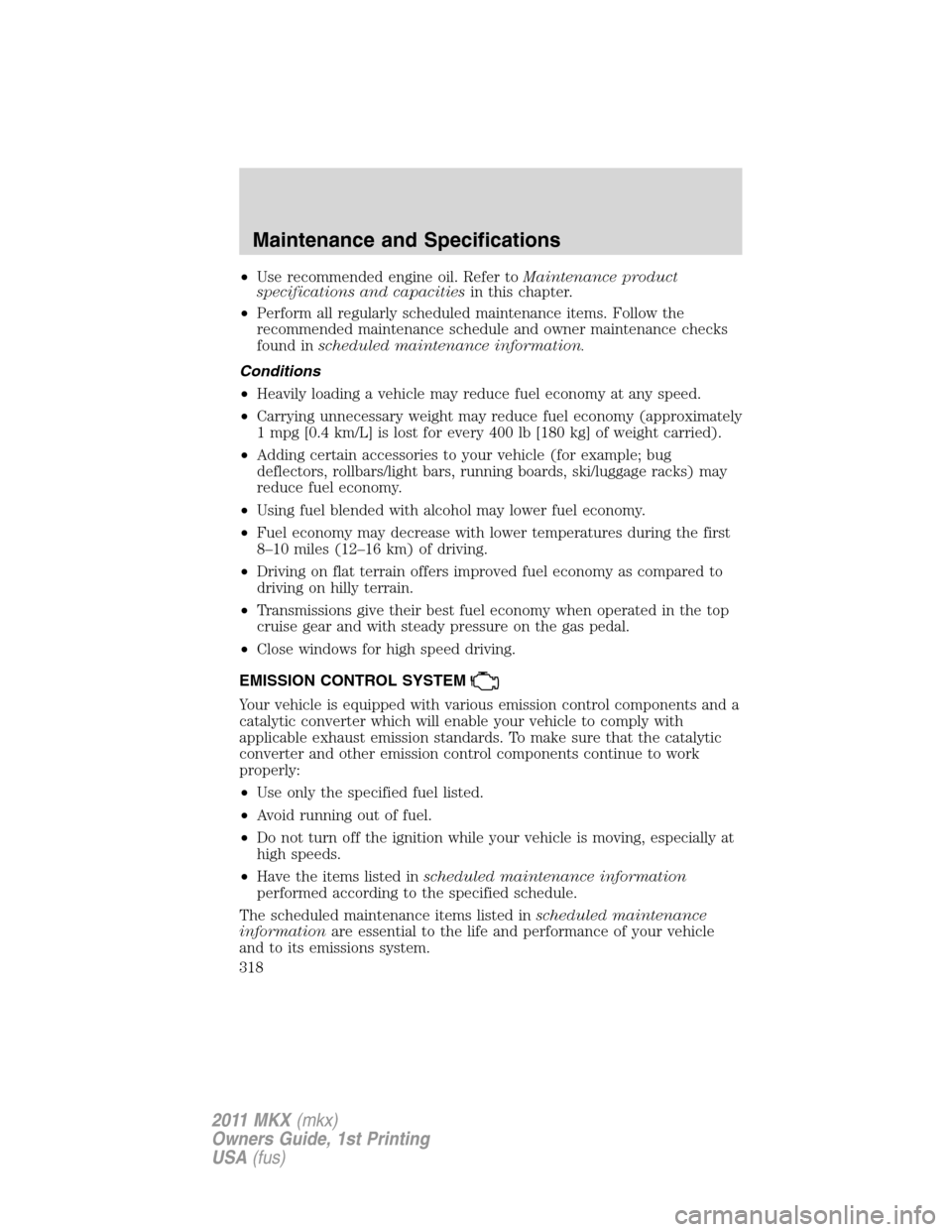 LINCOLN MKX 2011 Owners Manual •Use recommended engine oil. Refer toMaintenance product
specifications and capacitiesin this chapter.
•Perform all regularly scheduled maintenance items. Follow the
recommended maintenance schedu LINCOLN MKX 2011 Owners Manual •Use recommended engine oil. Refer toMaintenance product
specifications and capacitiesin this chapter.
•Perform all regularly scheduled maintenance items. Follow the
recommended maintenance schedu