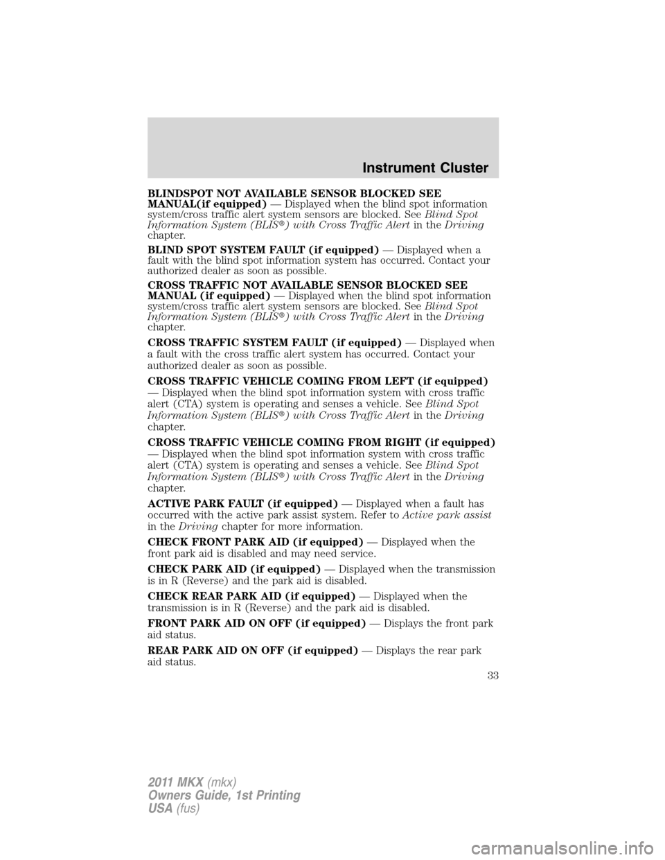 LINCOLN MKX 2011 Owners Guide BLINDSPOT NOT AVAILABLE SENSOR BLOCKED SEE
MANUAL(if equipped)— Displayed when the blind spot information
system/cross traffic alert system sensors are blocked. SeeBlind Spot
Information System (BLI LINCOLN MKX 2011 Owners Guide BLINDSPOT NOT AVAILABLE SENSOR BLOCKED SEE
MANUAL(if equipped)— Displayed when the blind spot information
system/cross traffic alert system sensors are blocked. SeeBlind Spot
Information System (BLI