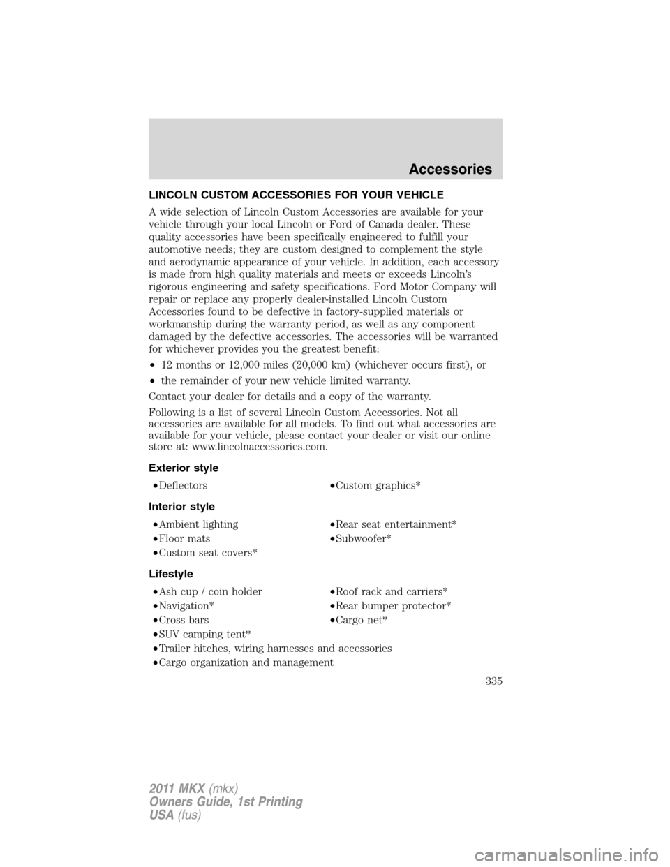 LINCOLN MKX 2011  Owners Manual LINCOLN CUSTOM ACCESSORIES FOR YOUR VEHICLE
A wide selection of Lincoln Custom Accessories are available for your
vehicle through your local Lincoln or Ford of Canada dealer. These
quality accessories