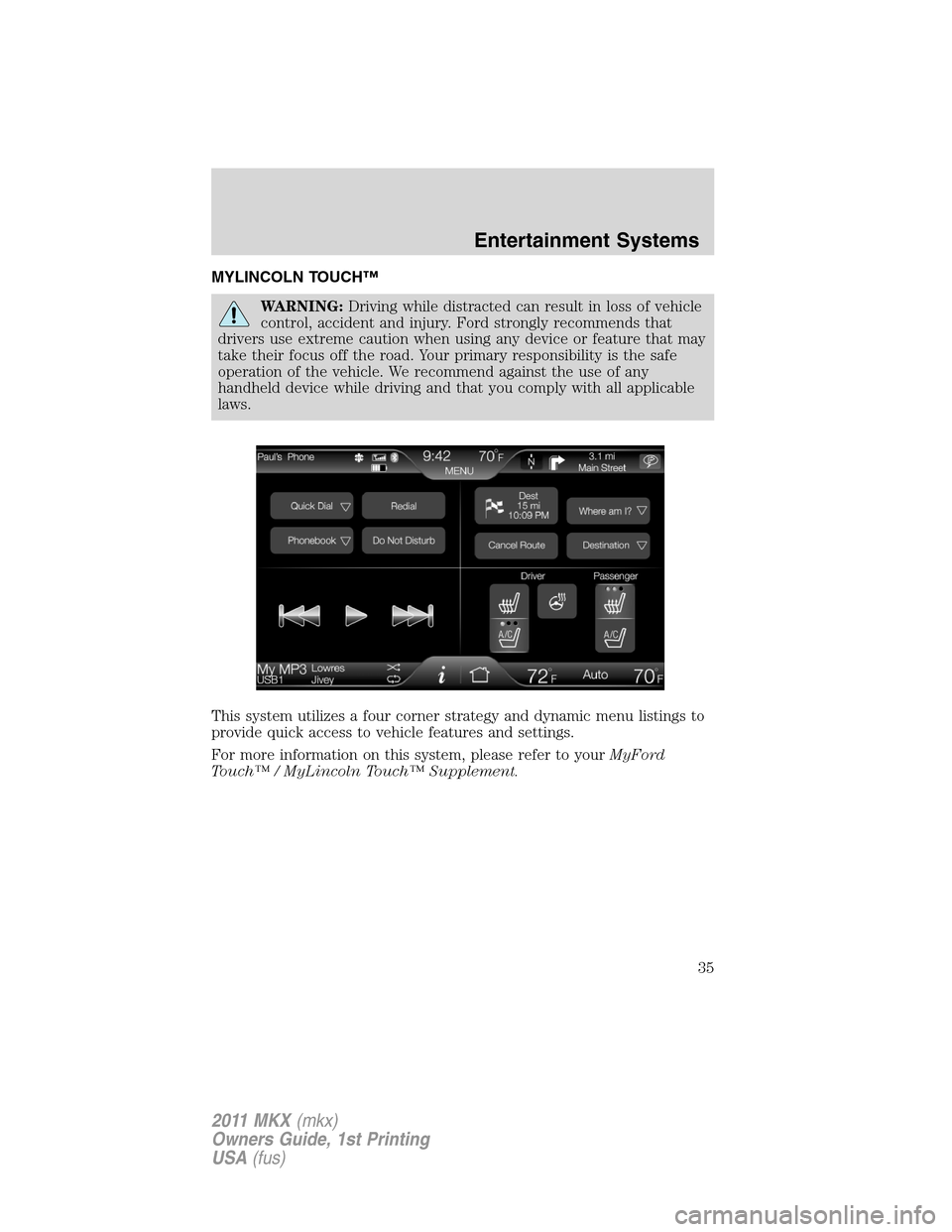 LINCOLN MKX 2011 Owners Guide MYLINCOLN TOUCH™
WARNING:Driving while distracted can result in loss of vehicle
control, accident and injury. Ford strongly recommends that
drivers use extreme caution when using any device or featu LINCOLN MKX 2011 Owners Guide MYLINCOLN TOUCH™
WARNING:Driving while distracted can result in loss of vehicle
control, accident and injury. Ford strongly recommends that
drivers use extreme caution when using any device or featu