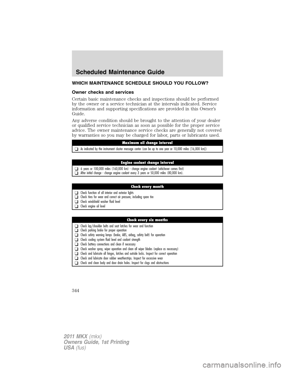 LINCOLN MKX 2011 Owners Manual WHICH MAINTENANCE SCHEDULE SHOULD YOU FOLLOW?
Owner checks and services
Certain basic maintenance checks and inspections should be performed
by the owner or a service technician at the intervals indic LINCOLN MKX 2011 Owners Manual WHICH MAINTENANCE SCHEDULE SHOULD YOU FOLLOW?
Owner checks and services
Certain basic maintenance checks and inspections should be performed
by the owner or a service technician at the intervals indic