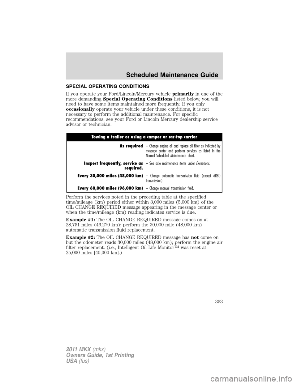 LINCOLN MKX 2011  Owners Manual SPECIAL OPERATING CONDITIONS
If you operate your Ford/Lincoln/Mercury vehicleprimarilyin one of the
more demandingSpecial Operating Conditionslisted below, you will
need to have some items maintained 