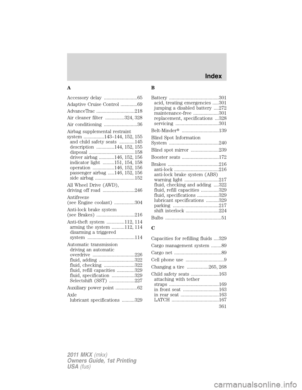 LINCOLN MKX 2011  Owners Manual A
Accessory delay ..........................65
Adaptive Cruise Control .............69
AdvanceTrac ..............................218
Air cleaner filter ...............324, 328
Air conditioning .......