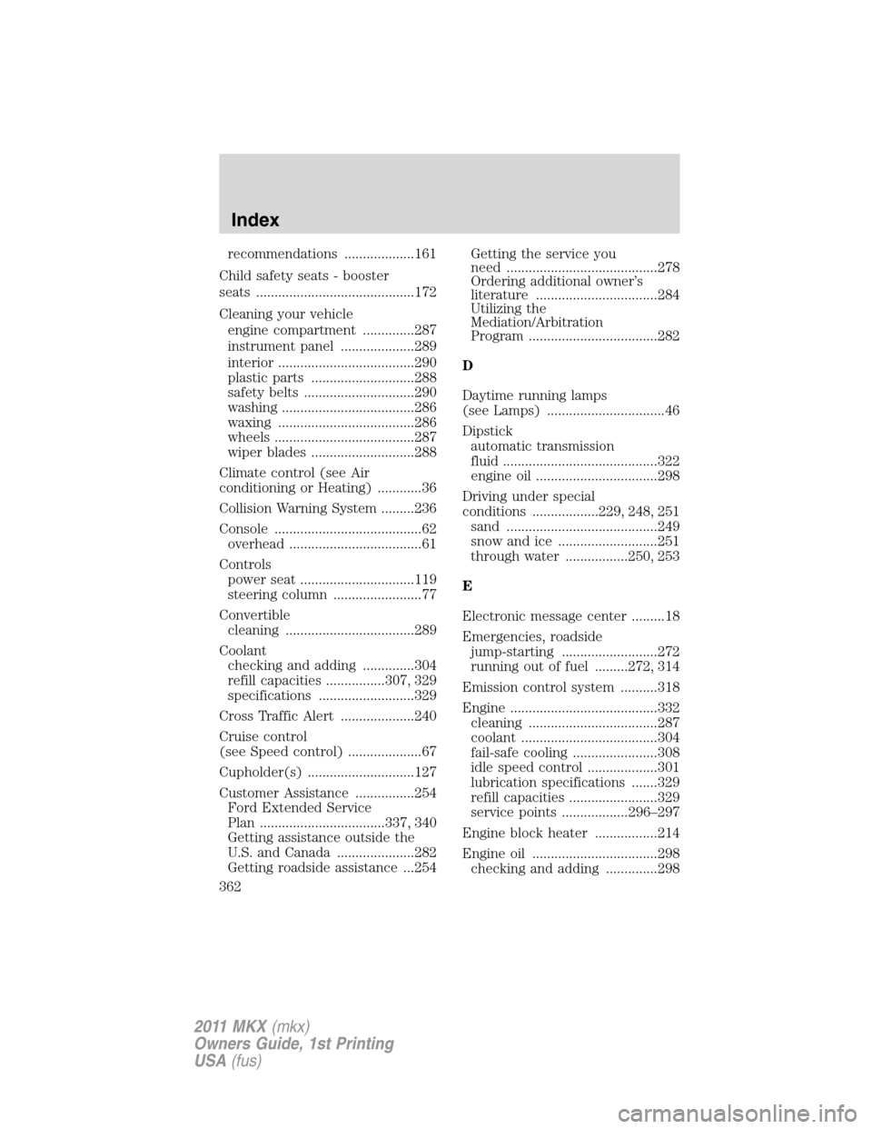 LINCOLN MKX 2011  Owners Manual recommendations ...................161
Child safety seats - booster
seats ...........................................172
Cleaning your vehicle
engine compartment ..............287
instrument panel ...