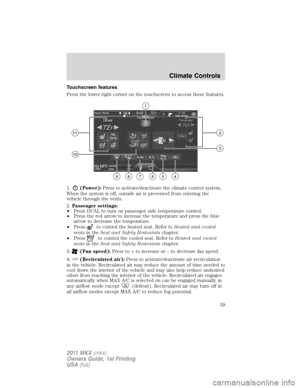 LINCOLN MKX 2011  Owners Manual Touchscreen features
Press the lower right corner on the touchscreen to access these features.
1.
(Power):Press to activate/deactivate the climate control system.
When the system is off, outside air i