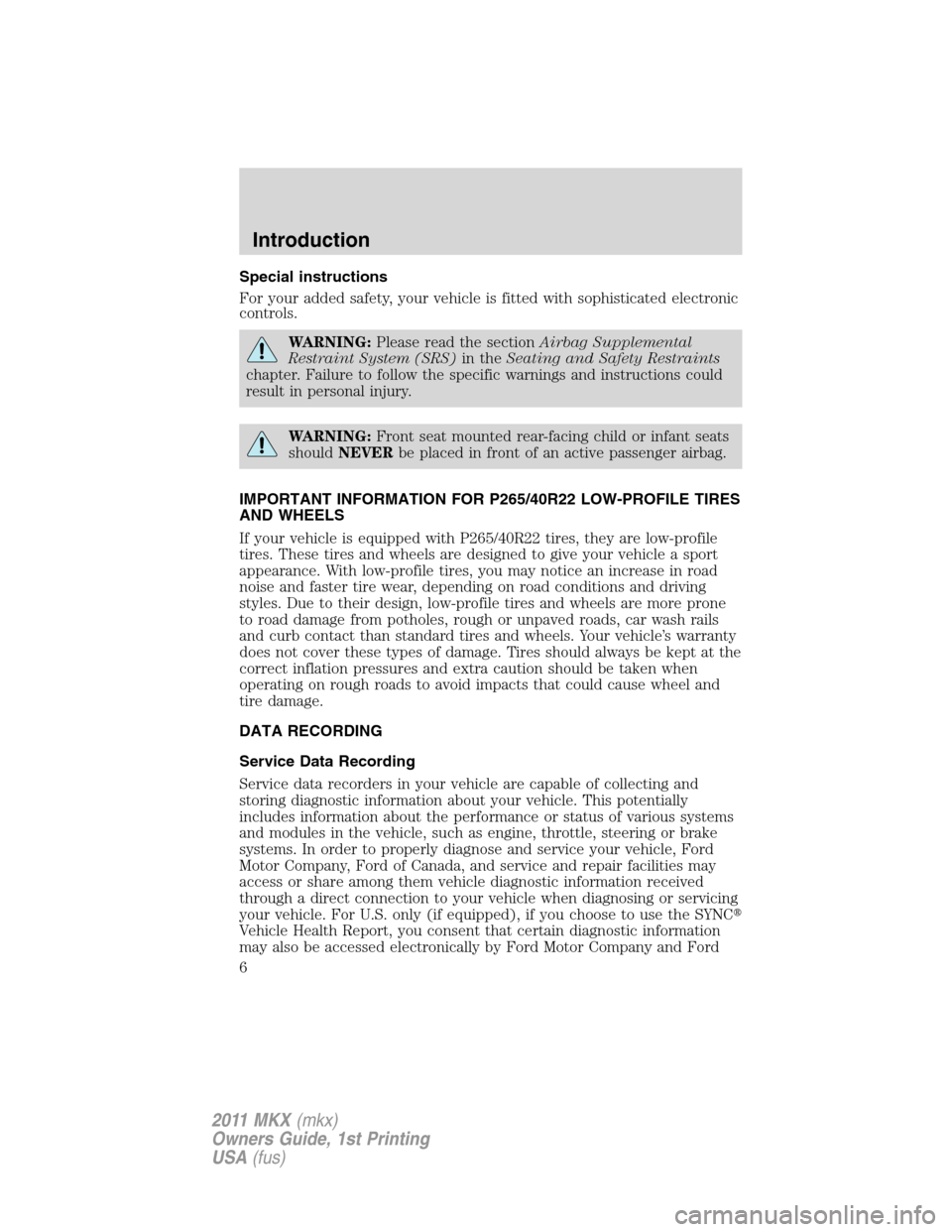 LINCOLN MKX 2011  Owners Manual Special instructions
For your added safety, your vehicle is fitted with sophisticated electronic
controls.
WARNING:Please read the sectionAirbag Supplemental
Restraint System (SRS)in theSeating and Sa