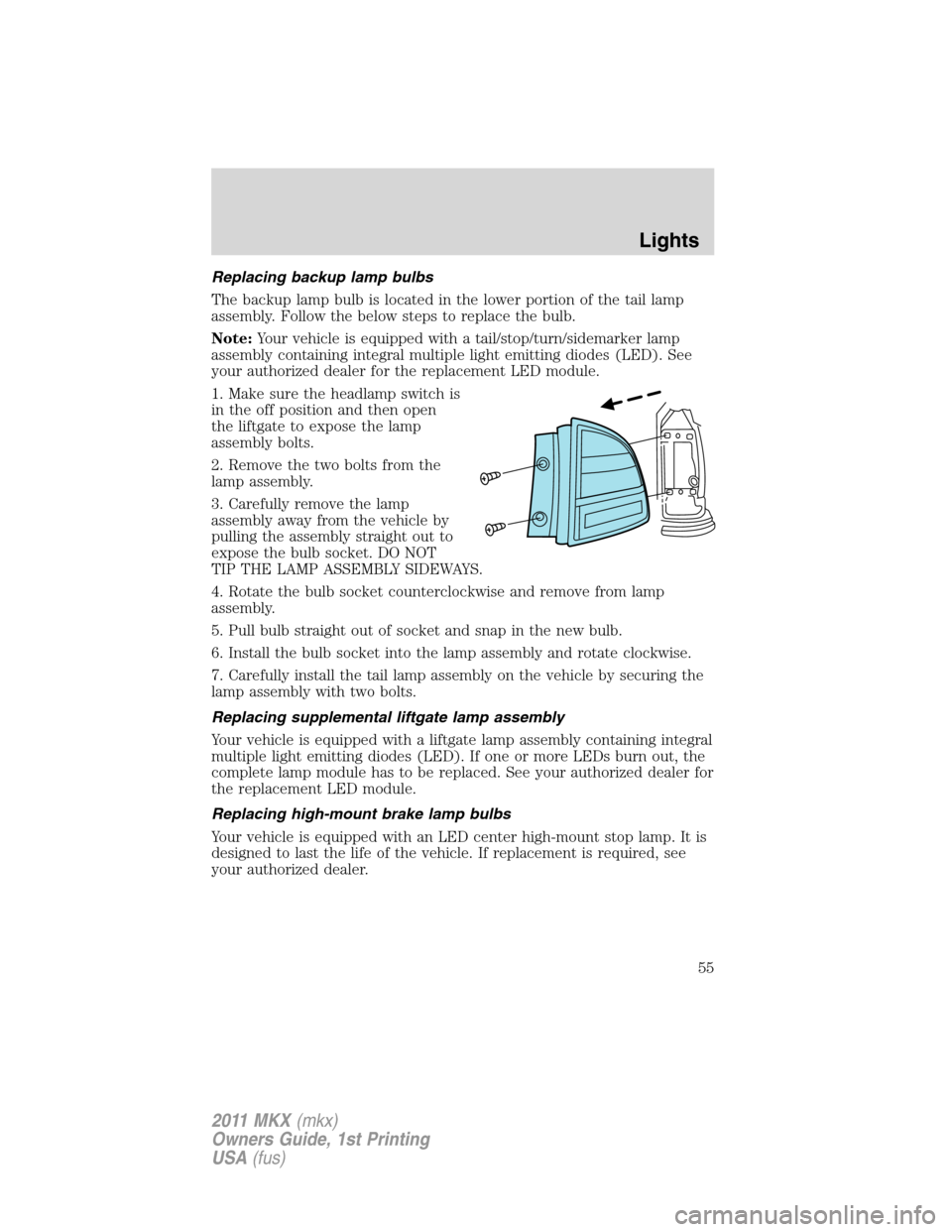 LINCOLN MKX 2011 User Guide Replacing backup lamp bulbs
The backup lamp bulb is located in the lower portion of the tail lamp
assembly. Follow the below steps to replace the bulb.
Note:Your vehicle is equipped with a tail/stop/t LINCOLN MKX 2011 User Guide Replacing backup lamp bulbs
The backup lamp bulb is located in the lower portion of the tail lamp
assembly. Follow the below steps to replace the bulb.
Note:Your vehicle is equipped with a tail/stop/t