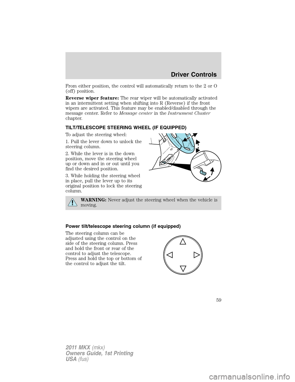 LINCOLN MKX 2011 Workshop Manual From either position, the control will automatically return to the 2 or O
(off) position.
Reverse wiper feature:The rear wiper will be automatically activated
in an intermittent setting when shifting LINCOLN MKX 2011 Workshop Manual From either position, the control will automatically return to the 2 or O
(off) position.
Reverse wiper feature:The rear wiper will be automatically activated
in an intermittent setting when shifting