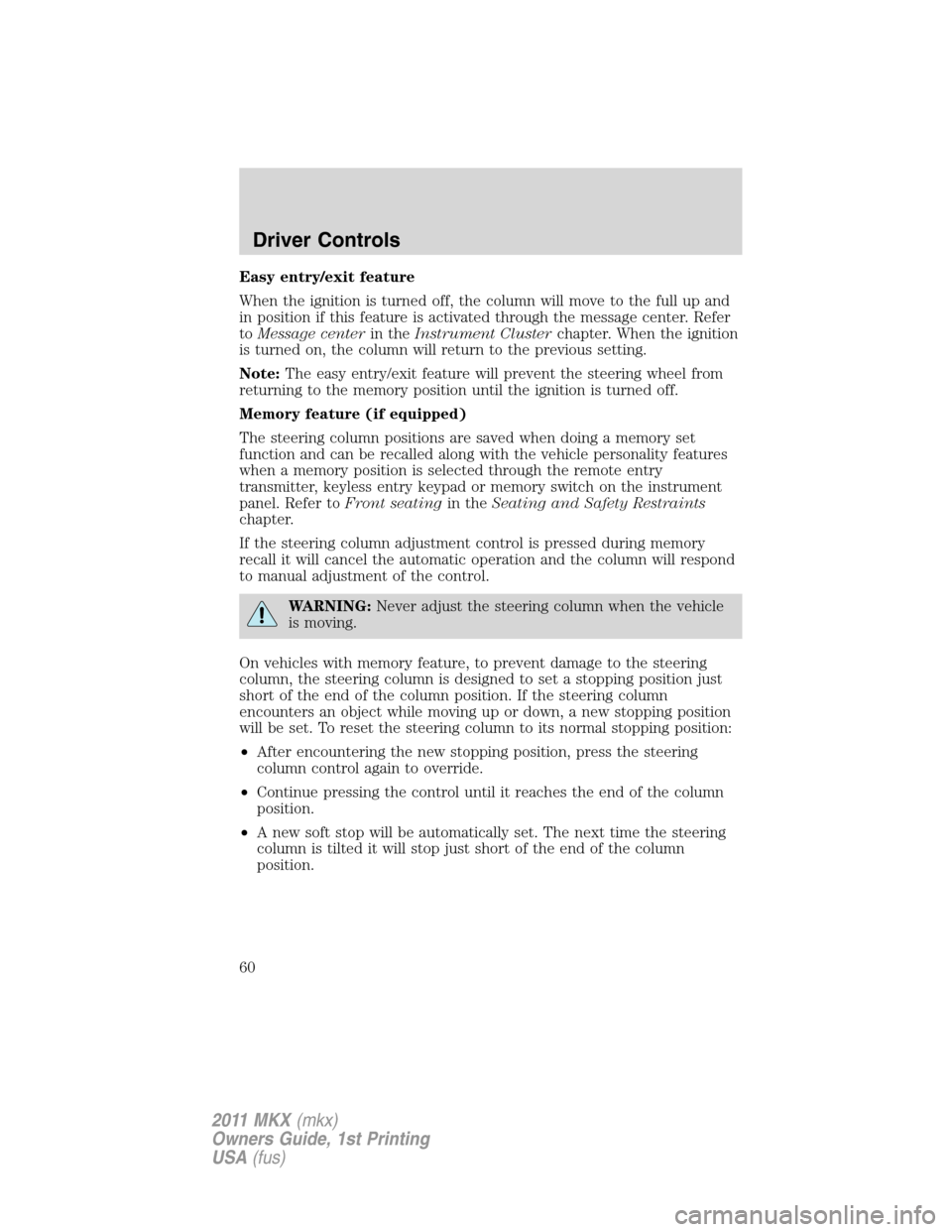 LINCOLN MKX 2011  Owners Manual Easy entry/exit feature
When the ignition is turned off, the column will move to the full up and
in position if this feature is activated through the message center. Refer
toMessage centerin theInstru