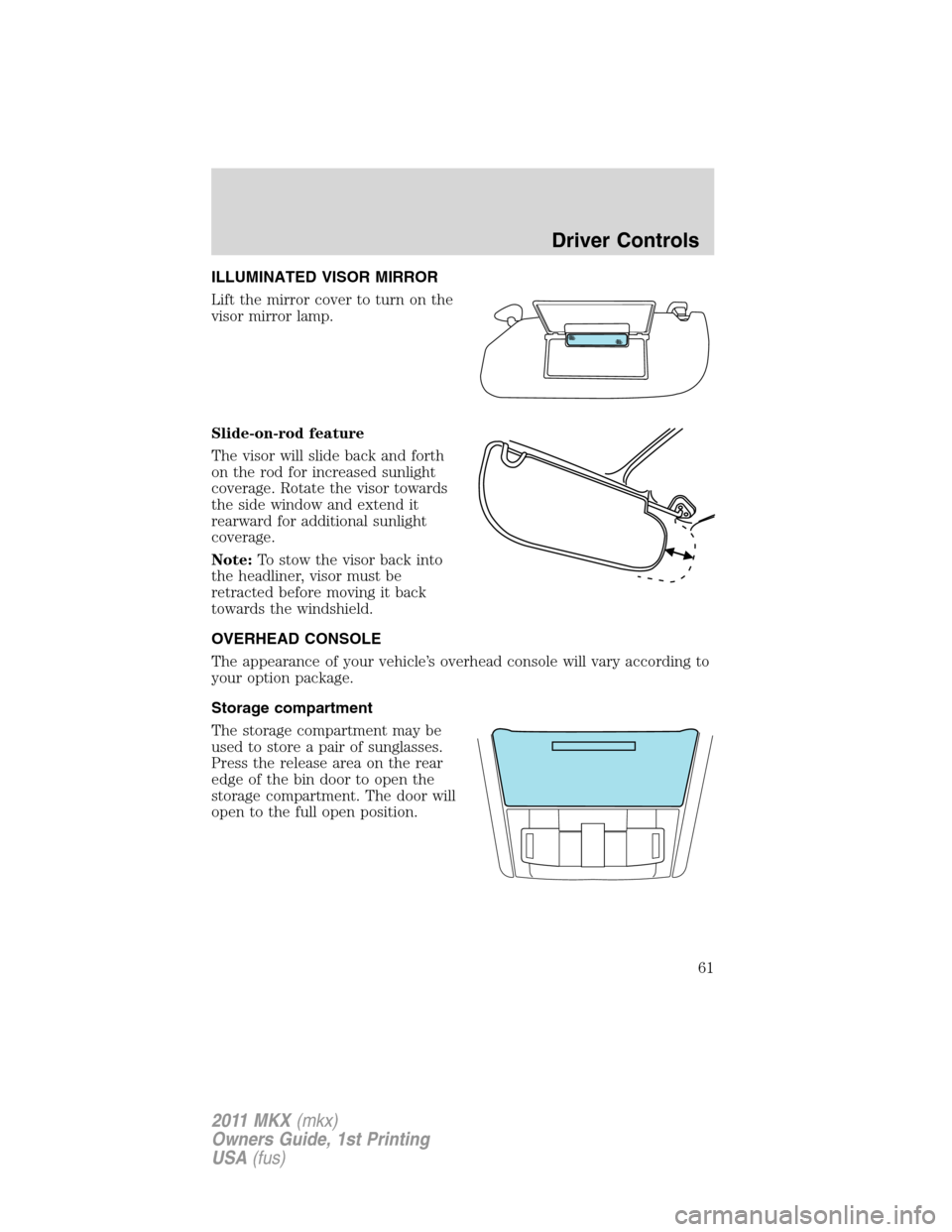 LINCOLN MKX 2011 Repair Manual ILLUMINATED VISOR MIRROR
Lift the mirror cover to turn on the
visor mirror lamp.
Slide-on-rod feature
The visor will slide back and forth
on the rod for increased sunlight
coverage. Rotate the visor t LINCOLN MKX 2011 Repair Manual ILLUMINATED VISOR MIRROR
Lift the mirror cover to turn on the
visor mirror lamp.
Slide-on-rod feature
The visor will slide back and forth
on the rod for increased sunlight
coverage. Rotate the visor t