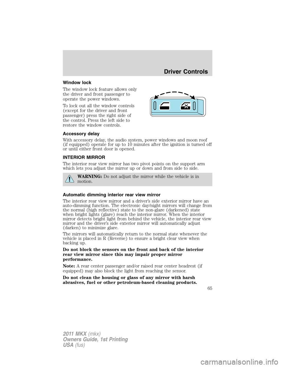 LINCOLN MKX 2011 Owners Manual Window lock
The window lock feature allows only
the driver and front passenger to
operate the power windows.
To lock out all the window controls
(except for the driver and front
passenger) press the r LINCOLN MKX 2011 Owners Manual Window lock
The window lock feature allows only
the driver and front passenger to
operate the power windows.
To lock out all the window controls
(except for the driver and front
passenger) press the r