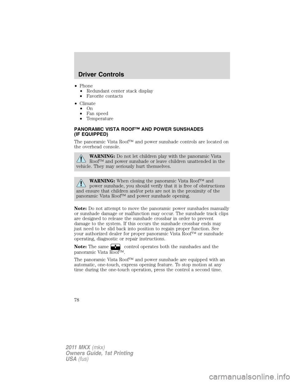 LINCOLN MKX 2011 Manual PDF •Phone
•Redundant center stack display
•Favorite contacts
•Climate
•On
•Fan speed
•Temperature
PANORAMIC VISTA ROOF™ AND POWER SUNSHADES
(IF EQUIPPED)
The panoramic Vista Roof™ and p