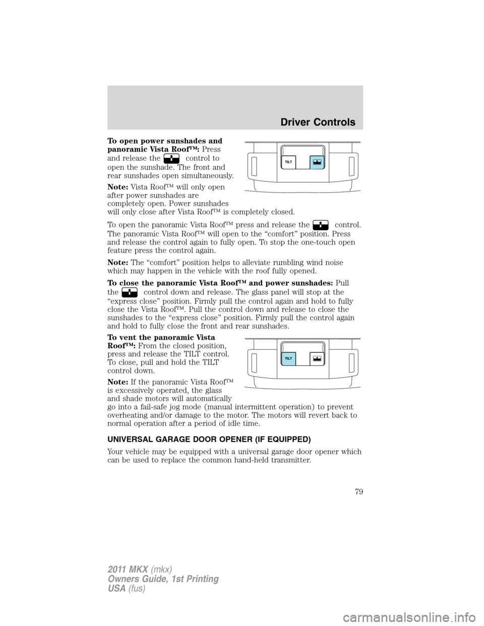 LINCOLN MKX 2011 Manual PDF To open power sunshades and
panoramic Vista Roof™:Press
and release the
control to
open the sunshade. The front and
rear sunshades open simultaneously.
Note:Vista Roof™ will only open
after power 