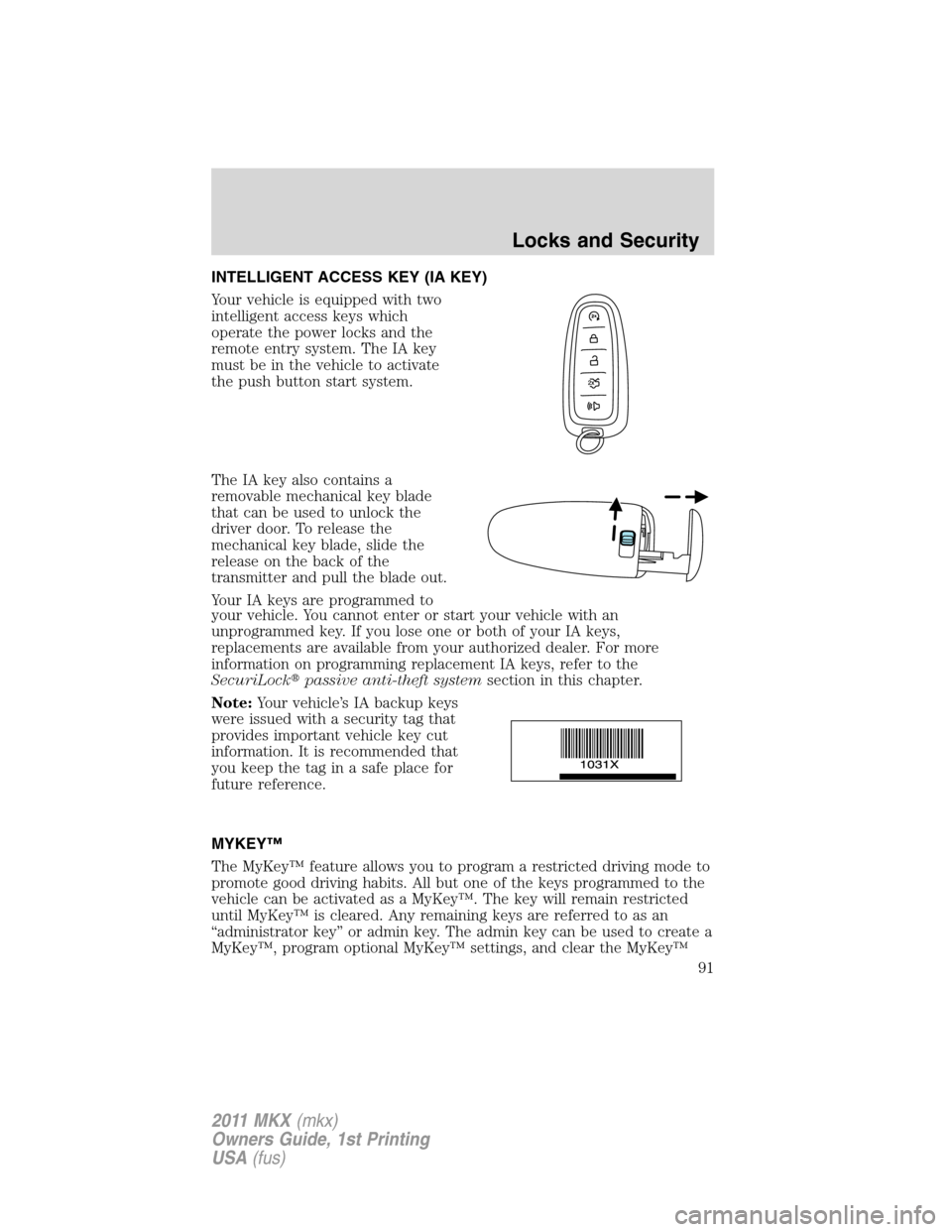 LINCOLN MKX 2011 Owners Manual INTELLIGENT ACCESS KEY (IA KEY)
Your vehicle is equipped with two
intelligent access keys which
operate the power locks and the
remote entry system. The IA key
must be in the vehicle to activate
the p LINCOLN MKX 2011 Owners Manual INTELLIGENT ACCESS KEY (IA KEY)
Your vehicle is equipped with two
intelligent access keys which
operate the power locks and the
remote entry system. The IA key
must be in the vehicle to activate
the p