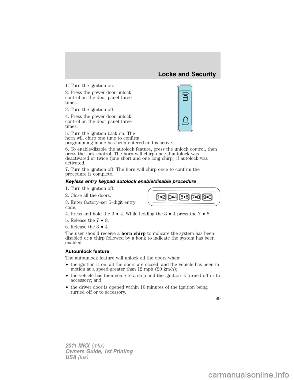 LINCOLN MKX 2011 Owners Manual 1. Turn the ignition on.
2. Press the power door unlock
control on the door panel three
times.
3. Turn the ignition off.
4. Press the power door unlock
control on the door panel three
times.
5. Turn t LINCOLN MKX 2011 Owners Manual 1. Turn the ignition on.
2. Press the power door unlock
control on the door panel three
times.
3. Turn the ignition off.
4. Press the power door unlock
control on the door panel three
times.
5. Turn t