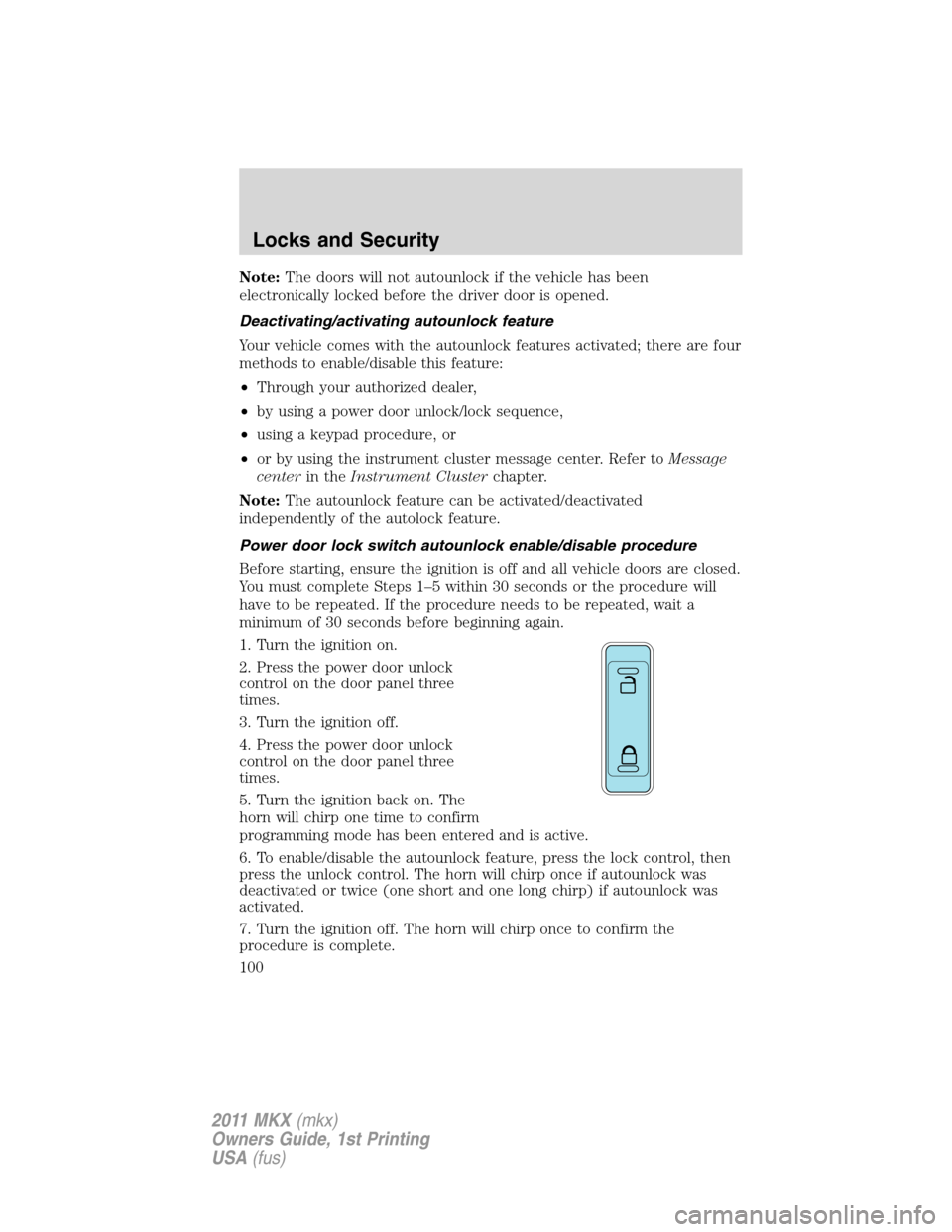 LINCOLN MKX 2011 Owners Manual Note:The doors will not autounlock if the vehicle has been
electronically locked before the driver door is opened.
Deactivating/activating autounlock feature
Your vehicle comes with the autounlock fea LINCOLN MKX 2011 Owners Manual Note:The doors will not autounlock if the vehicle has been
electronically locked before the driver door is opened.
Deactivating/activating autounlock feature
Your vehicle comes with the autounlock fea