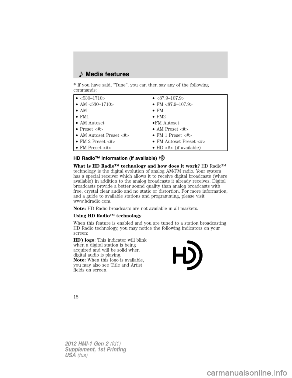 LINCOLN MKX 2012 My Lincoln Touch Manual *If you have said, “Tune”, you can then say any of the following
commands:
•<530–1710>•<87.9–107.9>
•AM <530–1710>•FM <87.9–107.9>
•AM•FM
•FM1•FM2
•AM Autoset•FM Autose LINCOLN MKX 2012 My Lincoln Touch Manual *If you have said, “Tune”, you can then say any of the following
commands:
•<530–1710>•<87.9–107.9>
•AM <530–1710>•FM <87.9–107.9>
•AM•FM
•FM1•FM2
•AM Autoset•FM Autose