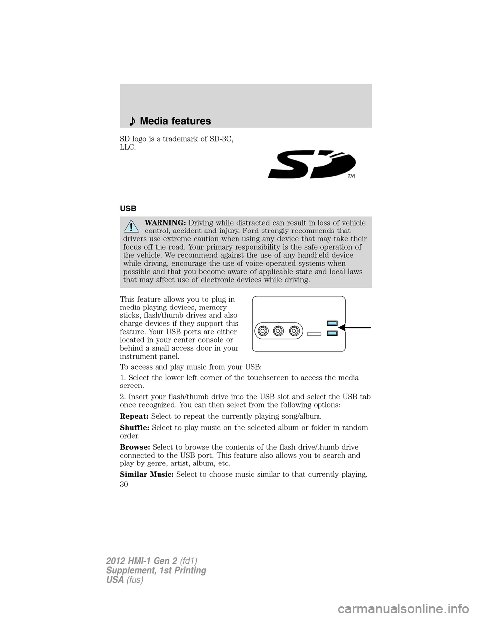LINCOLN MKX 2012  My Lincoln Touch Manual SD logo is a trademark of SD-3C,
LLC.
USB
WARNING:Driving while distracted can result in loss of vehicle
control, accident and injury. Ford strongly recommends that
drivers use extreme caution when us