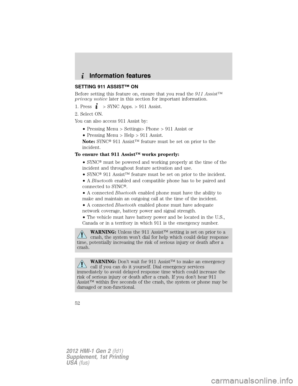LINCOLN MKX 2012  My Lincoln Touch Manual SETTING 911 ASSIST™ ON
Before setting this feature on, ensure that you read the911 Assist™
privacy noticelater in this section for important information.
1. Press
> SYNC Apps. > 911 Assist.
2. Sel