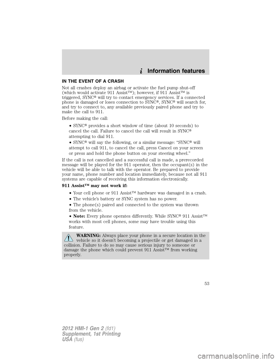 LINCOLN MKX 2012  My Lincoln Touch Manual IN THE EVENT OF A CRASH
Not all crashes deploy an airbag or activate the fuel pump shut-off
(which would activate 911 Assist™); however, if 911 Assist™ is
triggered, SYNCwill try to contact emerg